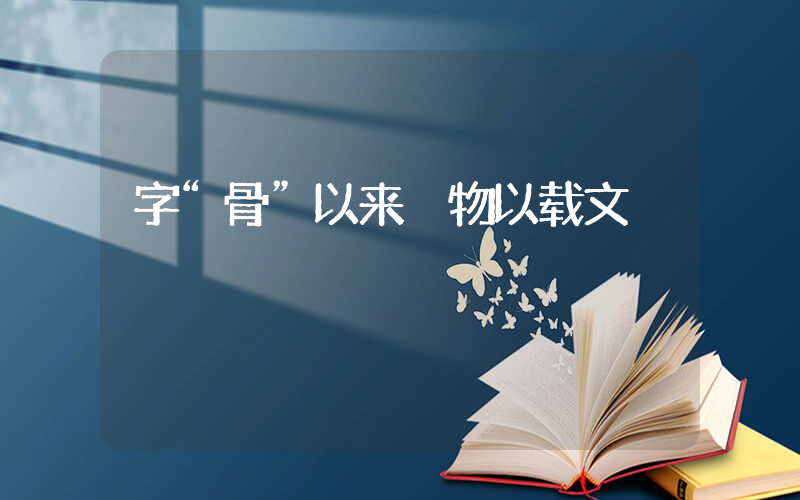 字“骨”以来 物以载文插图
